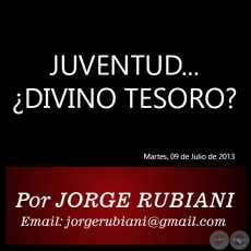 JUVENTUD... DIVINO TESORO? - Por JORGE RUBIANI - Martes, 09 de Julio de 2013